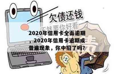 2020年信用卡全面逾期，2020年信用卡逾期成普遍现象，你中招了吗？