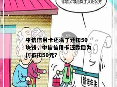 中信信用卡还满了还扣50块钱，中信信用卡还款后为何被扣50元？