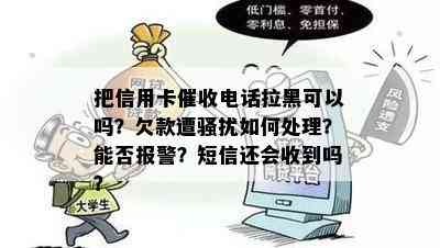 把信用卡电话拉黑可以吗？欠款遭如何处理？能否报警？短信还会收到吗？