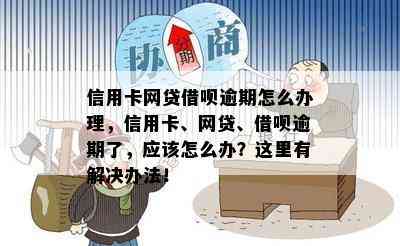 信用卡网贷借呗逾期怎么办理，信用卡、网贷、借呗逾期了，应该怎么办？这里有解决办法！