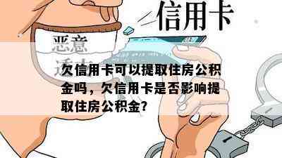 欠信用卡可以提取住房公积金吗，欠信用卡是否影响提取住房公积金？