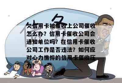 欠信用卡被上公司怎么办？信用卡公司会通知单位吗？在信用卡公司工作是否违法？如何应对心力憔悴的信用卡压力？