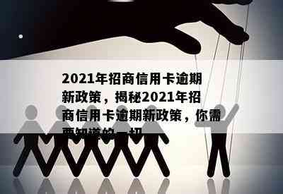 2021年招商信用卡逾期新政策，揭秘2021年招商信用卡逾期新政策，你需要知道的一切