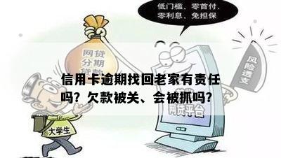 信用卡逾期找回老家有责任吗？欠款被关、会被抓吗？