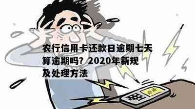 农行信用卡还款日逾期七天算逾期吗？2020年新规及处理方法