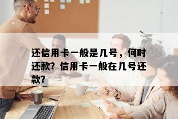 还信用卡一般是几号，何时还款？信用卡一般在几号还款？