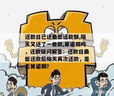 还款日已还更低还款额,隔天又还了一些款,算逾期吗，还款疑问解答：还款日更低还款后隔天再次还款，是否算逾期？