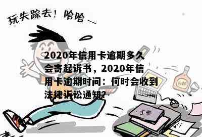 2020年信用卡逾期多久会寄起诉书，2020年信用卡逾期时间：何时会收到法律诉讼通知？