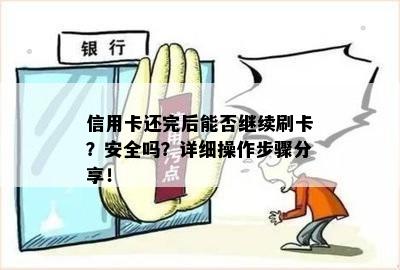 信用卡还完后能否继续刷卡？安全吗？详细操作步骤分享！