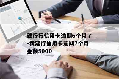 建行行信用卡逾期6个月了-我建行信用卡逾期7个月金额5000