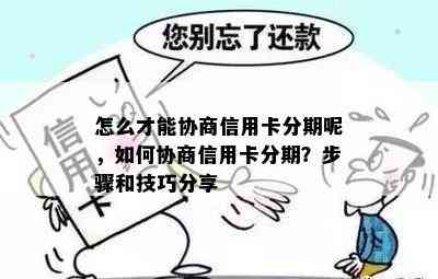 怎么才能协商信用卡分期呢，如何协商信用卡分期？步骤和技巧分享