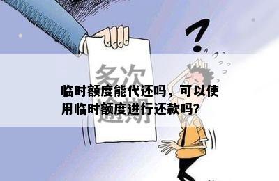 临时额度能代还吗，可以使用临时额度进行还款吗？