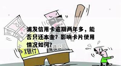 浦发信用卡逾期两年多，能否只还本金？影响卡片使用情况如何？