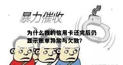 为什么我的信用卡还完后仍显示账单异常与欠款？