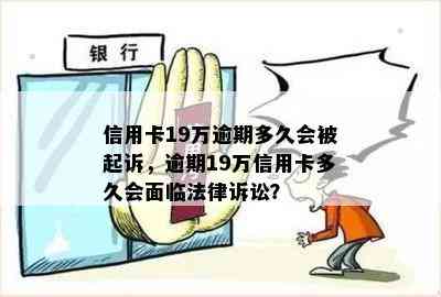 信用卡19万逾期多久会被起诉，逾期19万信用卡多久会面临法律诉讼？