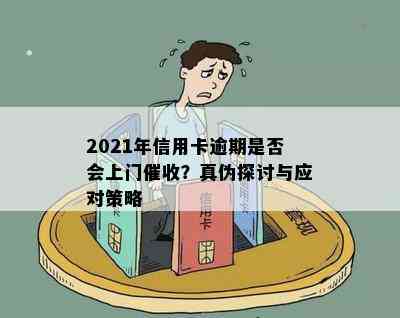 2021年信用卡逾期是否会上门？真伪探讨与应对策略