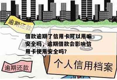 借款逾期了信用卡可以用嘛安全吗，逾期借款会影响信用卡使用安全吗？