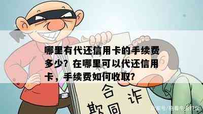 哪里有代还信用卡的手续费多少？在哪里可以代还信用卡，手续费如何收取？