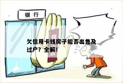 欠信用卡钱房子能否出售及过户？全解！