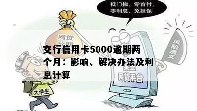 交行信用卡5000逾期两个月：影响、解决办法及利息计算