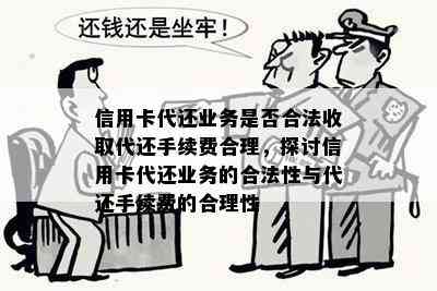 信用卡代还业务是否合法收取代还手续费合理，探讨信用卡代还业务的合法性与代还手续费的合理性