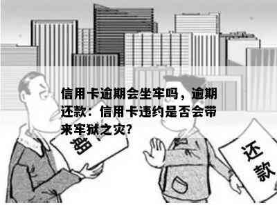 信用卡逾期会坐牢吗，逾期还款：信用卡违约是否会带来牢狱之灾？