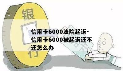 信用卡6000法院起诉-信用卡6000被起诉还不还怎么办