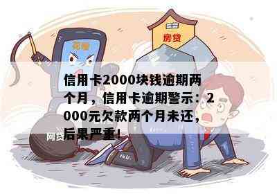 信用卡2000块钱逾期两个月，信用卡逾期警示：2000元欠款两个月未还，后果严重！