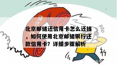 北京邮储还信用卡怎么还钱，如何使用北京邮储银行还款信用卡？详细步骤解析