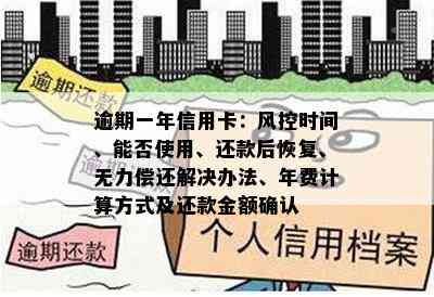 逾期一年信用卡：风控时间、能否使用、还款后恢复、无力偿还解决办法、年费计算方式及还款金额确认