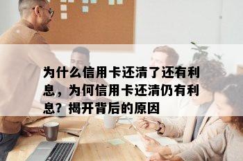 为什么信用卡还清了还有利息，为何信用卡还清仍有利息？揭开背后的原因