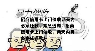 招商信用卡上门两天内必须还款，紧急通知：招商信用卡上门，两天内务必完成还款！