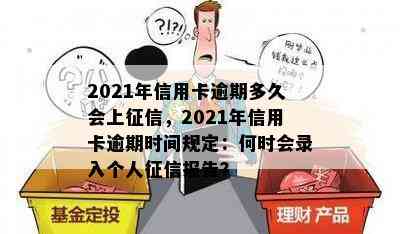 2021年信用卡逾期多久会上，2021年信用卡逾期时间规定：何时会录入个人报告？