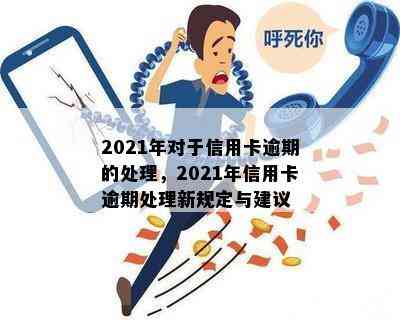 2021年对于信用卡逾期的处理，2021年信用卡逾期处理新规定与建议