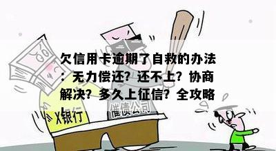 欠信用卡逾期了自救的办法：无力偿还？还不上？协商解决？多久上？全攻略！