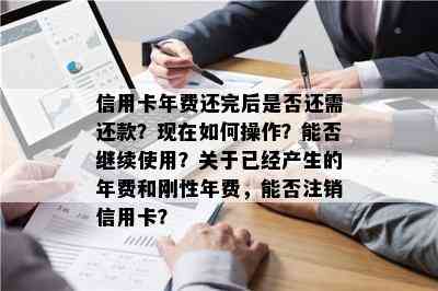 信用卡年费还完后是否还需还款？现在如何操作？能否继续使用？关于已经产生的年费和刚性年费，能否注销信用卡？