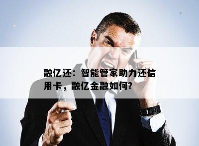 融亿还：智能管家助力还信用卡，融亿金融如何？