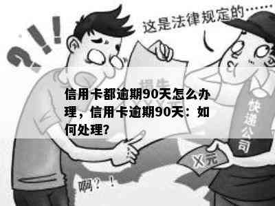 信用卡都逾期90天怎么办理，信用卡逾期90天：如何处理？