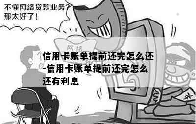 信用卡账单提前还完怎么还-信用卡账单提前还完怎么还有利息