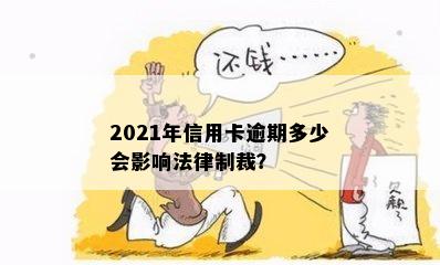 2021年信用卡逾期多少会影响法律制裁？