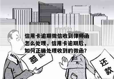 信用卡逾期微信收到律师函怎么处理，信用卡逾期后，如何正确处理收到的微函？