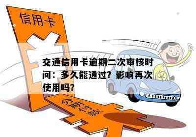 交通信用卡逾期二次审核时间：多久能通过？影响再次使用吗？