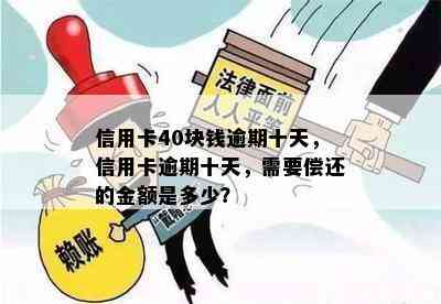 信用卡40块钱逾期十天，信用卡逾期十天，需要偿还的金额是多少？