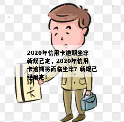 2020年信用卡逾期坐牢新规已定，2020年信用卡逾期将面临坐牢？新规已经确定！