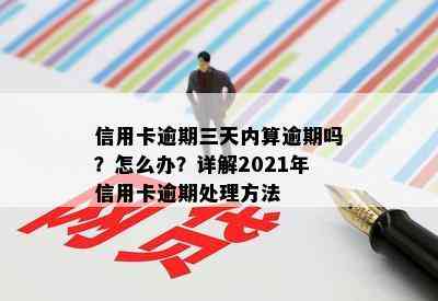 信用卡逾期三天内算逾期吗？怎么办？详解2021年信用卡逾期处理方法