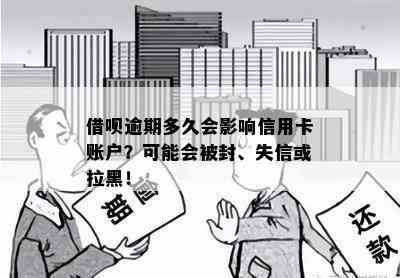 借呗逾期多久会影响信用卡账户？可能会被封、失信或拉黑！