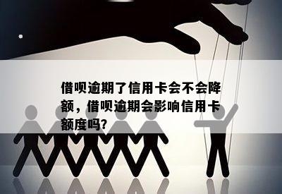 借呗逾期了信用卡会不会降额，借呗逾期会影响信用卡额度吗？