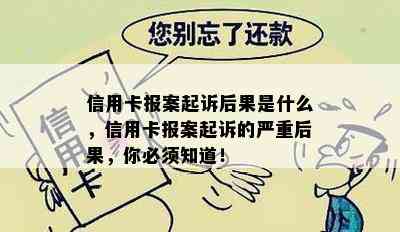 信用卡报案起诉后果是什么，信用卡报案起诉的严重后果，你必须知道！