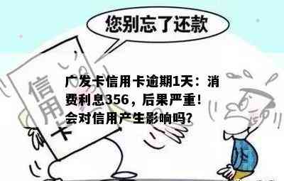 广发卡信用卡逾期1天：消费利息356，后果严重！会对信用产生影响吗？