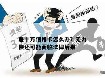 差十万信用卡怎么办？无力偿还可能面临法律后果